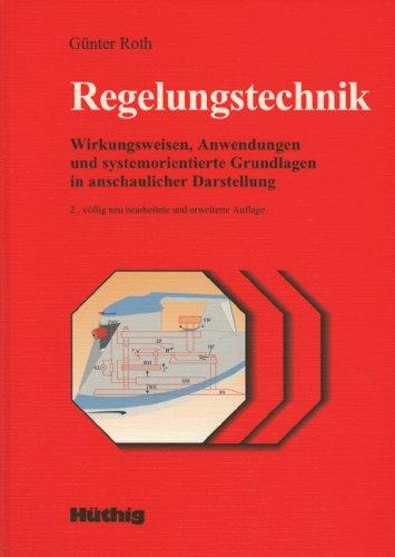 Regelungstechnik. Wirkungsweisen, Anwendungen und systemorientierte Grundlagen in anschaulicher Darstellung