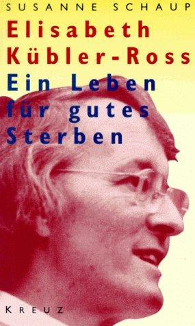 Elisabeth Kübler- Ross. Ein Leben für gutes Sterben
