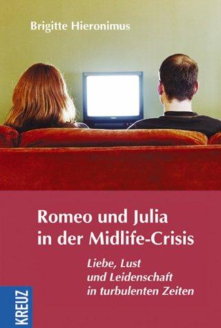 Romeo und Julia in der Midlife-Crisis. Liebe, Lust und Leidenschaft in turbulenten Zeiten
