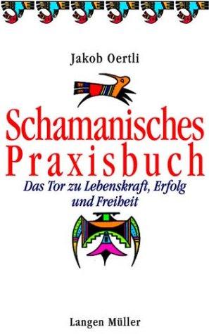 Das schamanische Praxisbuch. Ein Tor zu Lebenskraft und Erfolg