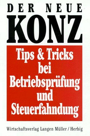 Tips und Tricks bei Betriebsprüfung und Steuerfahndung. Der neue Konz