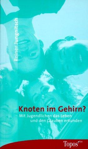 Knoten im Gehirn. Mit Jugendlichen das Leben und den Glauben erkunden