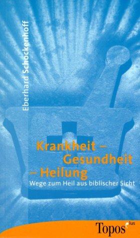 Krankheit, Gesundheit, Heilung. Wege zum Heil aus biblischer Sicht