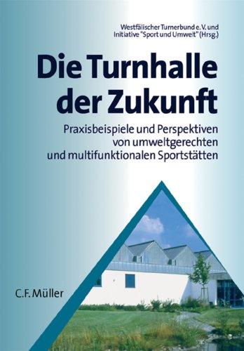 Die Turnhalle der Zukunft. Praxisbeispiele und Perspektiven von umweltgerechten und multifunktionalen Sportstätten