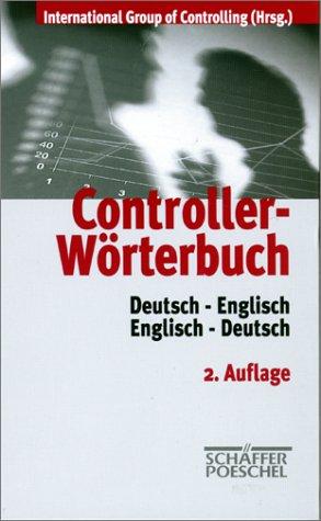 Controller-Worterbuch: Die Zentralen Begriffe Der Controllerarbeit Mit Ausfuhrlichen Erlauterungen