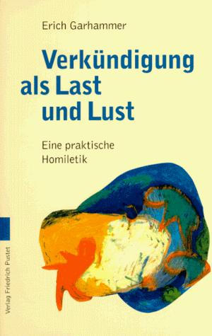 Verkündigung als Last und Lust. Eine praktische Homiletik