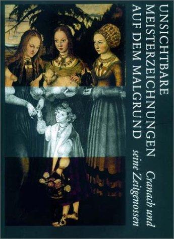 Unsichtbare Meisterzeichnungen auf dem Malgrund. Cranach und seine Zeitgenossen