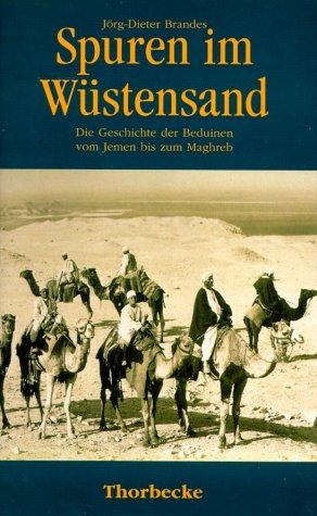 Spuren im Wüstensand. Die Geschichte der Beduinen vom Jemen bis zum Maghreb