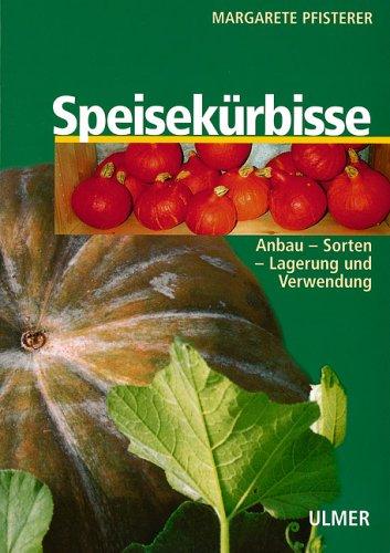 Speisekürbisse. Anbau, Sorten, Lagerung und Vermarktung