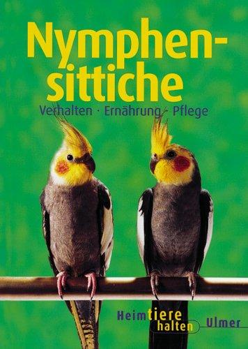 Nymphensittiche. Heimtiere halten. Verhalten, Ernährung, Pflege