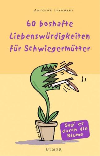 60 boshafte Liebenswürdigkeiten für Schwiegermütter. Roman