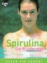 Spirulina - Die Wunderalge. Essen Sie Leben!