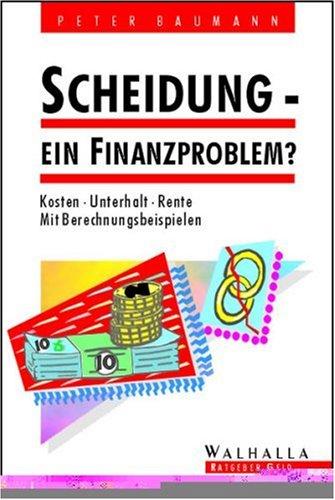 Scheidung. Ein Finanzproblem? Kosten - Unterhalt - Rente. Mit Berechnungsbeispielen