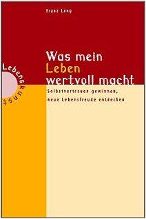 Was mein Leben wertvoll macht. Selbstvertrauen gewinnen, neue Lebensfreude entdecken