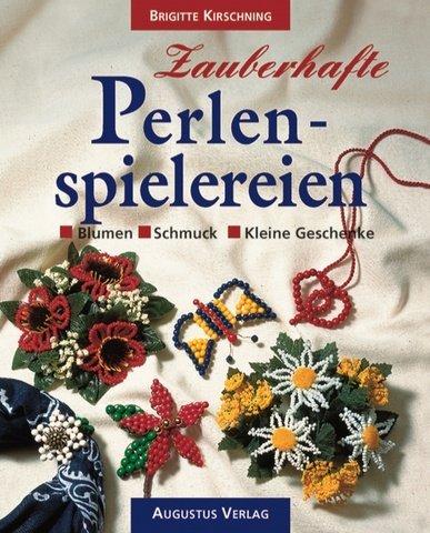 Zauberhafte Perlenspielereien. Blumen, Schmuck, kleine Geschenke