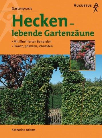 Hecken - lebende Gartenzäune. Mit illustrierten Beispielen. Planen, pflanzen, schneiden