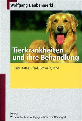 Tierkrankheiten und ihre Behandlung. Hund, Katze, Pferd, Schwein, Rind