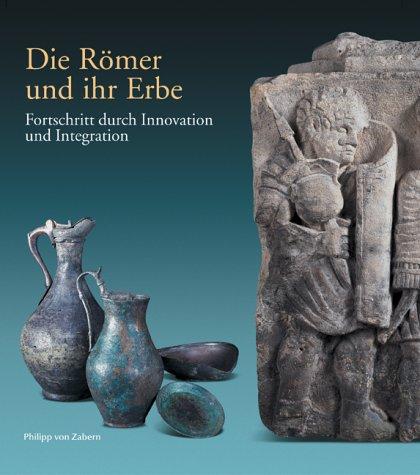 Die Römer und ihr Erbe. Fortschritt durch Innovation und Integration