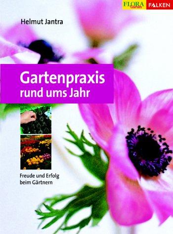 Gartenpraxis rund ums Jahr. Freude und Erfolg beim Gärtnern