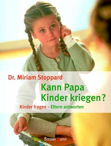 Kann Papa Kinder kriegen? Kinder fragen, Eltern antworten
