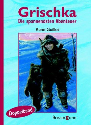 Grischka. Die spannendsten Abenteuer. Grischka und sein Bär / Grischka und Ajoki.