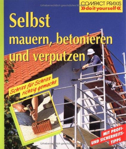 Selbst mauern, betonieren, verputzen. Schritt für Schritt richtig gemacht