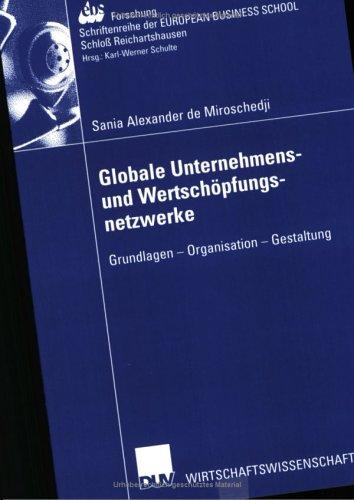 Globale Unternehmens- und Wertschöpfungsnetzwerke. Grundlagen - Organisation - Gestaltung