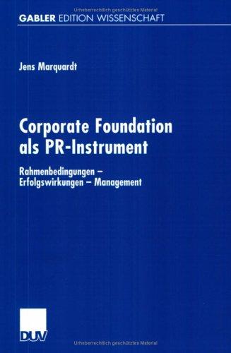 Corporate Foundation als PR-Instrument. Rahmenbedingungen - Erfolgswirkungen - Management
