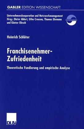 Franchisenehmer-Zufriedenheit. Theoretische Fundierung und empirische Analyse