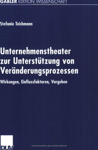 Unternehmenstheater zur Unterstützung von Veränderungsprozessen. Wirkungen, Einflussfaktoren, Vorgehen