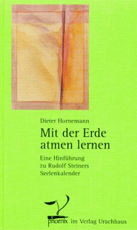 Mit der Erde atmen lernen. Eine Hinführung zu Rudolf Steiners Seelenkalender