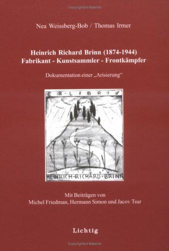 Heinrich Richard Brinn (1874-1944): Fabrikant - Kunstsammler - Frontk ampfer. Dokumentation einer "Arisierung"