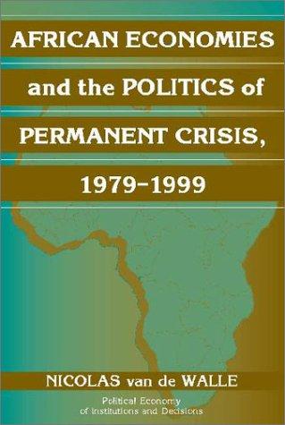 African Economies and the Politics of Permanent Crisis, 19791999 (Political Economy of Institutions and Decisions)