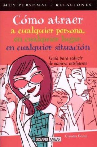 Como Atraer a Cualquier Persona, En Cualquier Lugar, En Cualquier Situacion (Muy Personal)