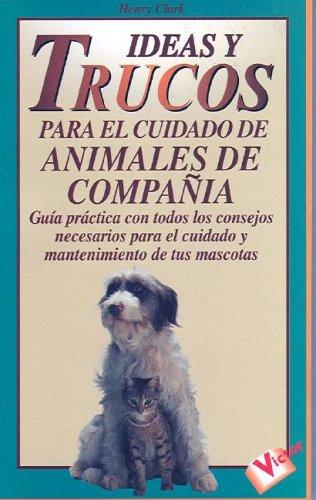 Ideas y Trucos Para el Cuidado de Animales de Compania (Practical Ideas for Pet Care) ("Ideas Y Trucos"/Practical Ideas Series)