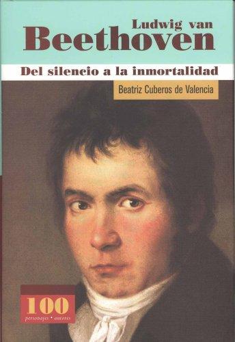 Ludwig van Beethoven Del silencio a la immortalidad (100 Personajes) (100 Personajes)