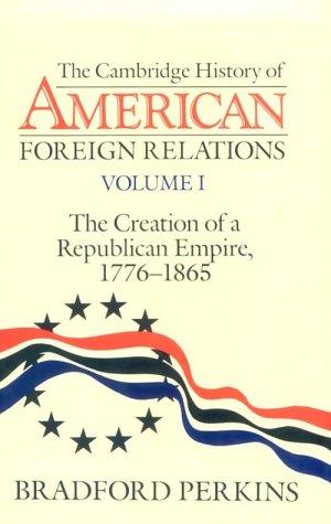 The Creation of a Republican Empire, 1776-1865 (Cambridge History of American Foreign Relations Volume 1)