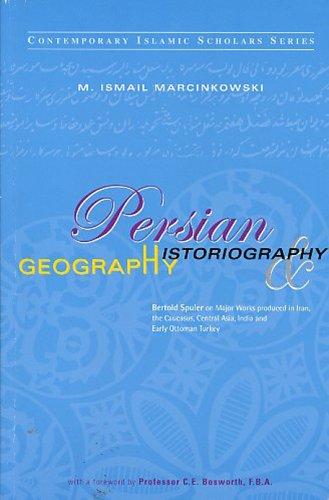 Persian Historiography And Geography. Bertold Spuler on Major Works Produced in Iran, the Caucasus, Central Asia, India and Early Ottoman Turkey