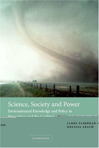 SCIENCE, SOCIETY AND POWER: ENVIRONMENTAL KNOWLEDGE AND POLICY IN WEST AFRICA AND THE CARIBBEAN