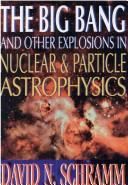 The big bang and other explosions in nuclear and particle astrophysics