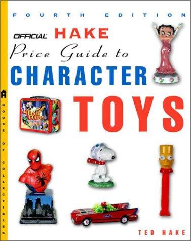The Official Hake's Price Guide to Character Toys, 4th Edition (Official Hake's Price Guide to Character Toys)