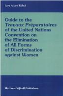 Guide to the travaux préparatories of the United Nations Convention onthe Elimination of all Forms of Discrimination against Women