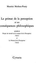 Le primat de la perception et ses conséquences philosophiques ; précédé de Projet de travail sur la nature de la perception (1933) et La nature de la perception (1934)