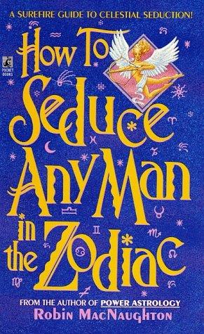 How to Seduce Any Man in the Zodiac