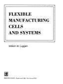 Flexible manufacturing cells and systems