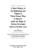 A short history of the beginnings and origins of these present wars in Moscow under the reign of various sovereigns down to the year 1610
