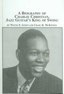 A biography of Charlie Christian, jazz guitar's king of swing