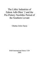 LITHIC INDUSTRIES OF ZAHRAT ADH-DHRA' 2 AND THE PRE-POTTERY NEOLITHIC PERIOD OF THE SOUTHERN LEVANT
