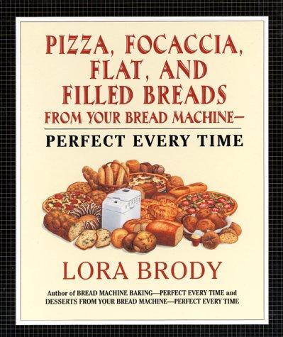 Pizza, focaccia, flat and filled breads from your bread machine