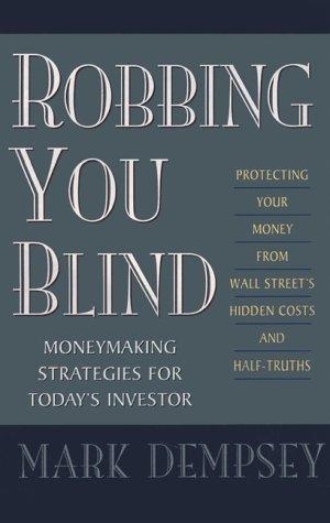 Robbing You Blind: Protecting Your Money from Wall Street's Hidden Costs and Half-Truths